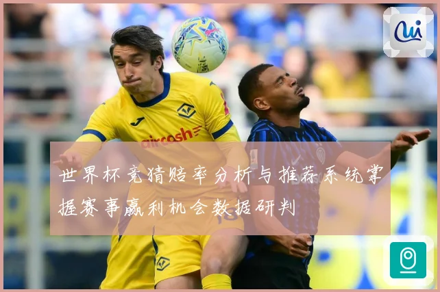 世界杯竞猜赔率分析与推荐系统掌握赛事赢利机会数据研判
